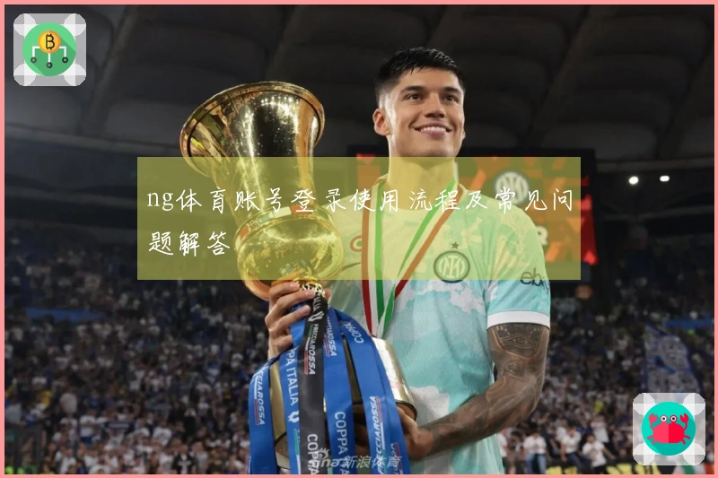 ng体育账号登录使用流程及常见问题解答