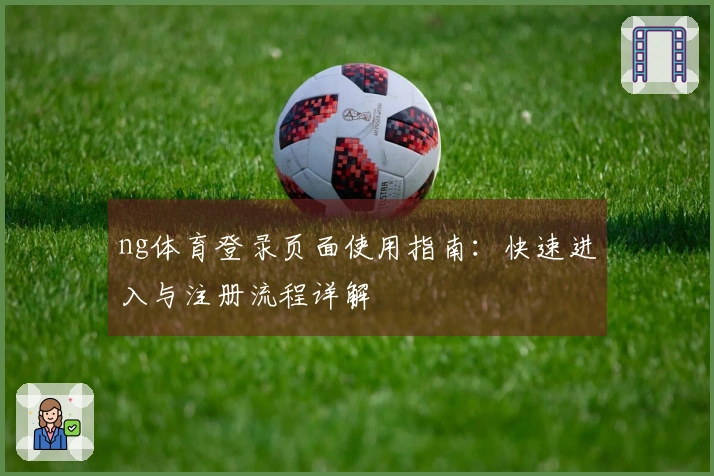 ng体育登录页面使用指南：快速进入与注册流程详解